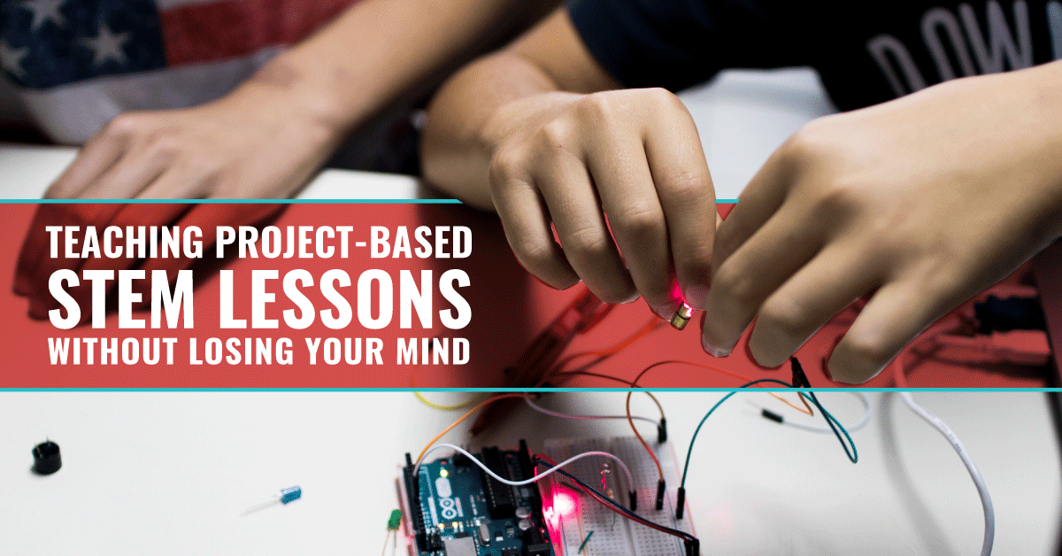 [Webinar] Teaching Project Based STEM Lessons Without Losing Your Mind!
